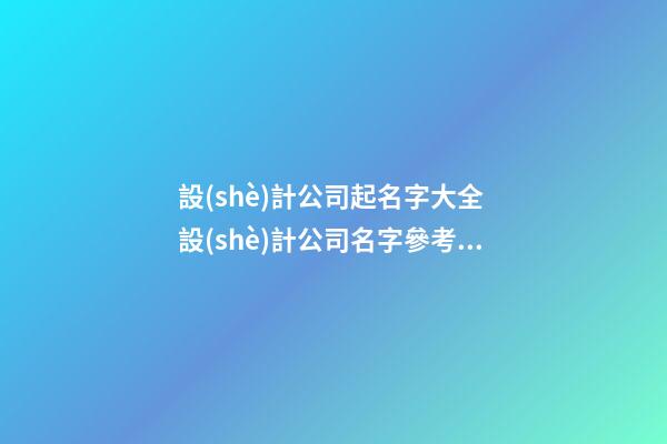 設(shè)計公司起名字大全 設(shè)計公司名字參考-名學(xué)網(wǎng)